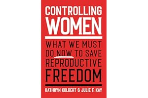 Controlling Women: What We Must Do Now to Save Reproductive Freedom