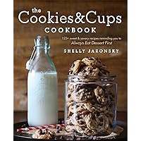 The Cookies & Cups Cookbook: 125+ sweet & savory recipes reminding you to Always Eat Dessert First