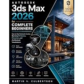 Autodesk 3ds Max 2026 for Complete Beginners: Step-by-Step Training for Creating Stunning 3D Scenes, Characters, and Architectural Visualizations (FutureTech Professional Series)
