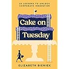 Cake on Tuesday: 25 Lessons to Unlock Corporate Innovation