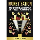 Monetization: How to Optimize Sales Funnels and Skyrocket Backend Profits