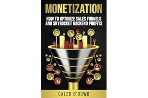 Monetization: How to Optimize Sales Funnels and Skyrocket Backend Profits