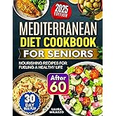 MEDITERRANEAN DIET COOKBOOK FOR SENIORS: Nourishing Recipes for Fueling a Healthy Life After 60