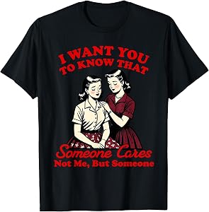 I Want You to Know Someone Cares Not Me But Someone Women T-Shirt
