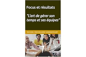 "Focus et résultats : L'art de gérer son temps et ses équipes" (Leadership éclairé t. 4) (French Edition)