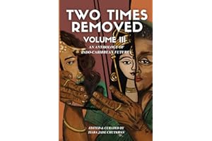 Two Times Removed Volume III: An Anthology of Indo-Caribbean Futures