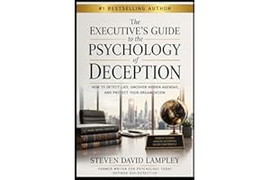 The Executive’s Guide to the Psychology of Deception: How to Detect Lies, Uncover Hidden Agendas, and Protect Your Organizati