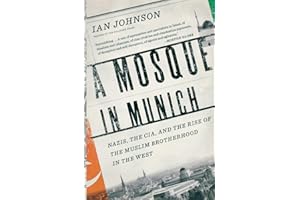 A Mosque in Munich: Nazis, the CIA, and the Rise of the Muslim Brotherhood in the West