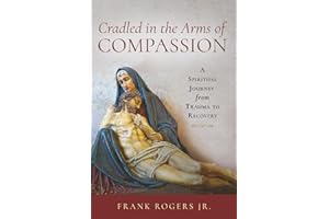 Cradled in the Arms of Compassion: A Spiritual Journey from Trauma to Recovery