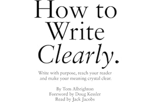 How to Write Clearly: Write with Purpose, Reach Your Reader and Make Your Meaning Crystal Clear