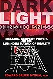 Dark Light Consciousness: Melanin, Serpent Power, and the Luminous Matrix of Reality