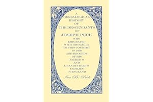 A Genealogical History of the Descendants of Joseph Peck, Who Emigrated With His Family to this Country in 1638: And Records 