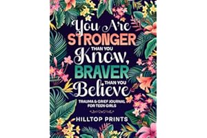 You Are Stronger Than You Know, Braver Than You Believe: Trauma and Grief Journal for Teen Girls: A Guided Prompts for Coping with Trauma and Loss. A Healing and Resilience Workbook for Teenage Girls.