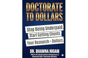 Doctorate to Dollars: A Proven Step-by-Step System to Build High Income from Your Expertise and Finally Get Paid What You're 