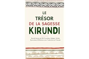 Le Trésor de la Sagesse Kirundi: Recueil de plus de 900 Proverbes, Adages, Vérités Éprouvées et Réflexions avec Traductions e
