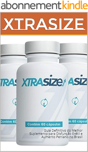 Download Xtrasize: Guia Definitivo do Melhor Suplemento para Disfunção Erétil e Aumento Peniano no Brasil (Portuguese Edition) PDF