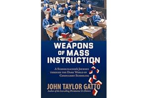 Weapons of Mass Instruction: A Schoolteacher's Journey Through the Dark World of Compulsory Schooling