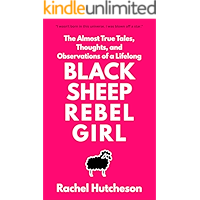 Black Sheep Rebel Girl: The Almost True Tales, Thoughts, and Observations of a Lifelong... book cover
