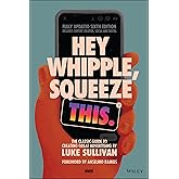 Hey Whipple, Squeeze This: The Classic Guide to Creating Great Advertising