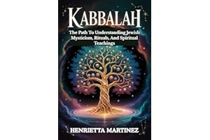Kabbalah: The Path To Understanding Jewish Mysticism, Rituals, And Spiritual Teachings (Spiritual Practices)