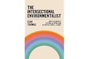 The Intersectional Environmentalist: How to Dismantle Systems of Oppression to Protect People + Planet
