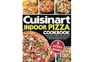 Cuisinart Indoor Pizza Cookbook: Over 100 Easy and Delicious Recipes to Help You Master Your Indoor Pizza Oven and Create Perfect Homemade Pizzas