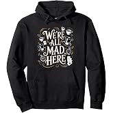 We're All Mad Here Alice in Wonderland Quote Pullover Hoodie