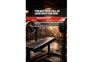 THE BOY WHO FELL IN LOVE WITH THE GYM: A Story of Discipline, Identity, and the Process