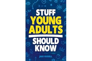 Stuff Young Adults Should Know: Essential Life Skills, Tips, and Advice to Thrive as an Adult!