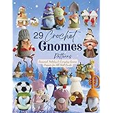 29 Crochet Gnomes Patterns: Seasonal, Holiday & Everyday Gnome Projects for All Skill Levels