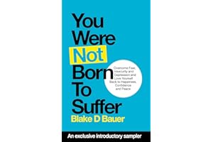 You Were Not Born to Suffer Sampler: How to Overcome Fear, Insecurity and Depression and Love Yourself Back to Freedome, Happ