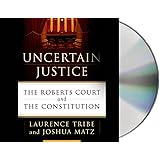 Uncertain Justice: The Roberts Court and the Constitution