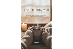 The Wintering Well: A Cozy Guide to Finding Joy in the Quiet Season: 24 Short Mindfulness Readings, Reflections, Recipes & Ri