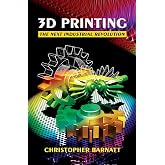 3D Printing: The Next Industrial Revolution