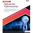 Ultimate Splunk for Cybersecurity: Practical Strategies for SIEM Using Splunk’s Enterprise Security (ES) for Threat Detection, Forensic Investigation, and Cloud Security (English Edition)