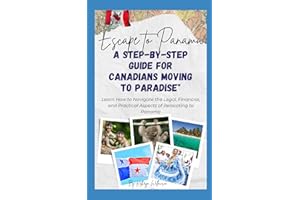 Escape to Panama: A Step-by-Step Guide for Canadians Moving to Paradise: Learn How to Navigate the Legal, Financial, and Prac