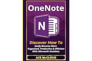 OneNote: Discover How To Easily Become More Organized, Productive & Efficient With Microsoft OneNote (Organization Time Management Software Productivity)