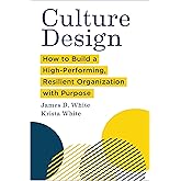 Culture Design: How to Build a High-Performing, Resilient Organization with Purpose