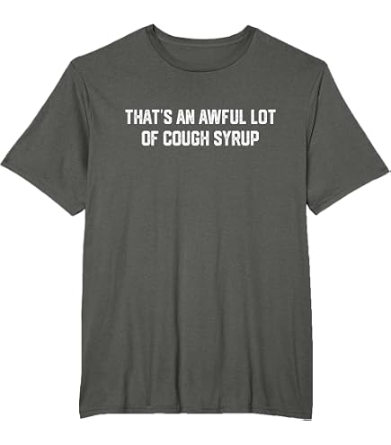 Amazon.com: That's A Awful Lot of Cough Syrup T-Shirt : Clothing