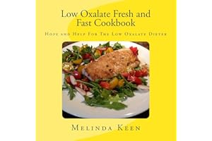 Low Oxalate Fresh and Fast Cookbook: Hope and Help For The Low Oxalate Dieter