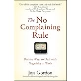 The No Complaining Rule: Positive Ways to Deal with Negativity at Work (Jon Gordon)