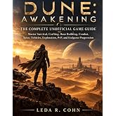 DUNE: AWAKENING THE COMPLETE UNOFFICIAL GAME GUIDE: Master Survival, Crafting, Base Building, Combat, Spice, Vehicles, Exploration, PvP, and Endgame Progression