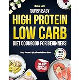 Super Easy High Protein Low Carb Diet Cookbook for Beginners: High Protein Low Carb Recipes Anyone Can Make in Minutes — Plus a 30-Day Meal Plan for Effortless Weight Loss and All-Day Energy