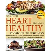 The Ultimate Heart Healthy Cookbook for Beginners: 2000 Days of Easy Low-Fat, Low-Sodium Recipes to Lower Blood Pressure and Cholesterol, with a 60-Day Meal Plan for Long-Term Wellness