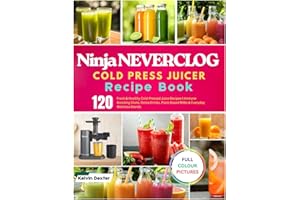 Ninja NEVERCLOG Cold Press Juicer Recipe Book: 120 Fresh & Healthy Cold-Pressed Juice Recipes | Immune Boosting Shots, Detox 