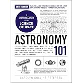 Astronomy 101, 2nd Edition: From Gravitational Waves and Merging Black Holes to New Exoplanets and Asteroid Samples, Key Theories, Discoveries, and Facts about the Universe (Adams 101 Series)