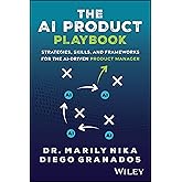 The AI Product Playbook: Strategies, Skills, and Frameworks for the AI-Driven Product Manager