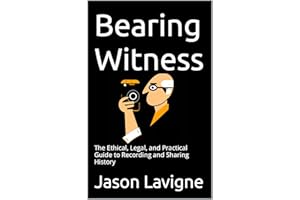 Bearing Witness: The Ethical, Legal, and Practical Guide to Recording and Sharing History