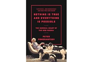 Nothing Is True and Everything Is Possible: The Surreal Heart of the New Russia