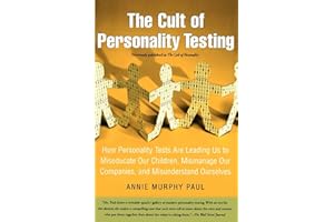 The Cult of Personality Testing: How Personality Tests Are Leading Us to Miseducate Our Children, Mismanage Our Companies, an